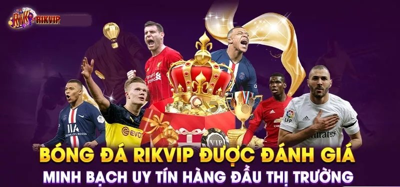 Bóng đá RikVIp được đánh giá minh bạch uy tín hàng đầu thị trường